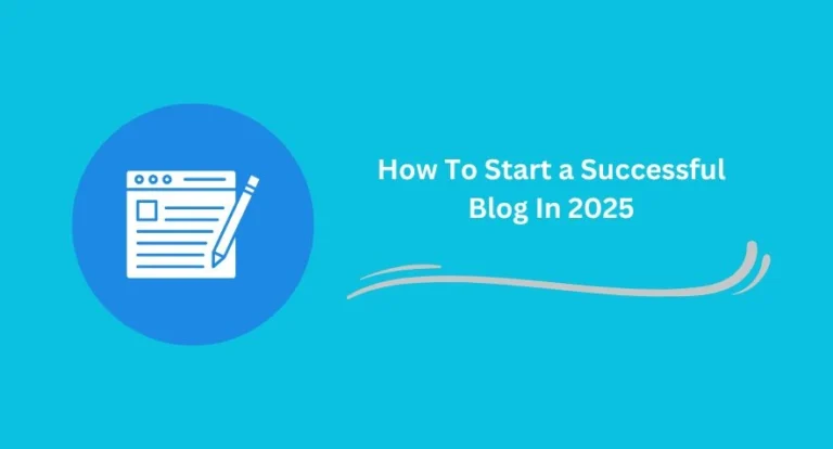 How To Start a Successful Blog In 2025